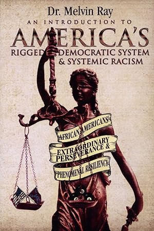 An Introduction to America's Rigged Democratic System and Systemic Racism: African Americans' Ext...