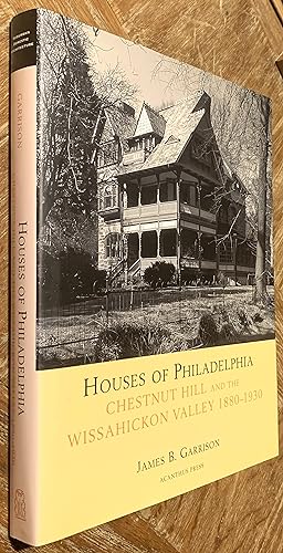 Houses of Philadelphia; Chestnut Hill and the Wissahickon Valley, 1880-1930