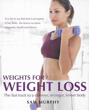 Weights for Weight Loss: The fast track to a slimmer, stronger, firmer body