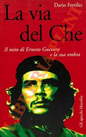 La via del Che. Il mito di Ernesto Guevara e la sua ombra.