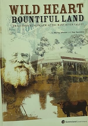 Wild Heart Bountiful Land" An Historical Overview Of The Mary River Valley.