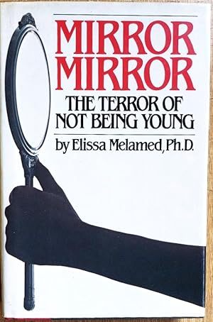 MIRROR MIRROR The Terror of Not Being Young
