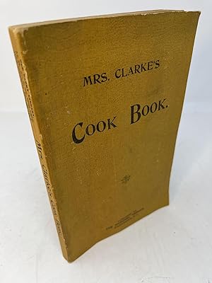 MRS. CLARK'S COOK BOOK: Containing Over One Thousand of the Best Up-to-Date Receipts for Every Co...