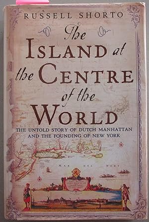 Island at the Centre of the World, The: The Untold Story of Dutch Manhattan and the Founding of N...