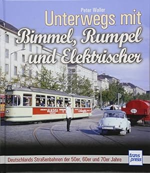 Unterwegs mit Bimmel, Rumpel und Elektrischer: Deutschlands Straßenbahnen der 50er, 60er und 70er...
