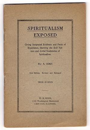Spiritualism Exposed: Giving Scriptural Evidence and Facts of Experience Showing the Evil Nature ...