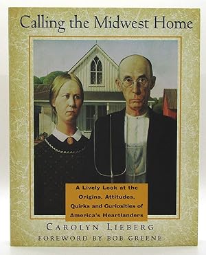 Calling the Midwest Home: A Lively Look at the Origins, Attitudes, Quirks, and Curiosities of Ame...
