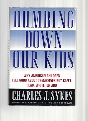 DUMBING DOWN OUR KIDS: Why American Children Feel Good About Themselves But Can't Read, Write, Or...