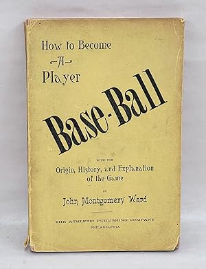 Base-Ball: How to Become a Player, With the Origin, History, and Expansion of the Game