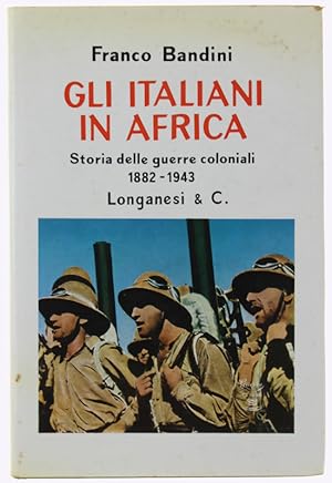 GLI ITALIANI IN AFRICA. Storia delle guerre coloniali 1882-1943.: