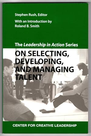 The Leadership in Action Series: On Selecting, Developing, and Managing Talent