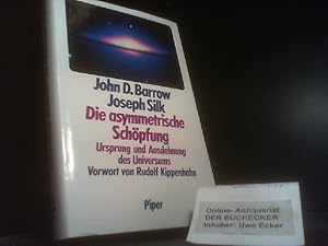 Die asymmmetrische Schöpfung : Ursprung u. Ausdehnung d. Universums. John D. Barrow ; Joseph Silk...