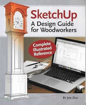 Sketch Up: A Design Guide for Woodworkers: Complete Illustrated Reference