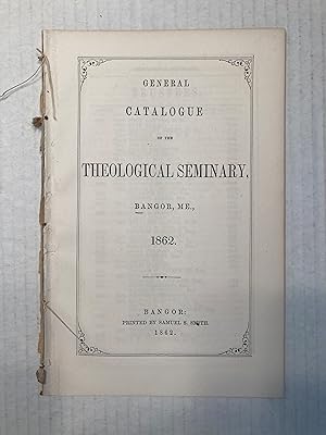 GENERAL CATALOGUE OF THE THEOLOGICAL SEMINARY, BANGOR, ME., 1862