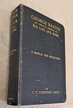 George Baxter (Colour Printer) His Life and Work, a Manual for Collectors