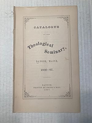 CATALOGUE OF THE Theological Seminary, BANGOR, MAINE, 1866-'67