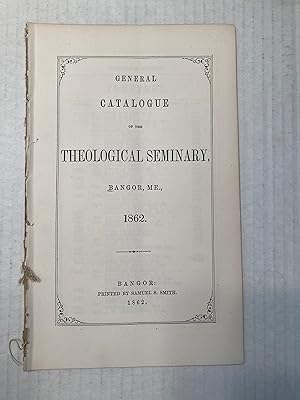 GENERAL CATALOGUE OF THE THEOLOGICAL SEMINARY, BANGOR, ME., 1862