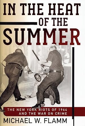 In the Heat of the Summer: The New York Riots of 1964 and the War on Crime (Politics and Culture ...
