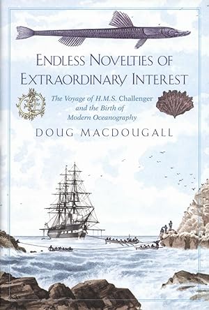 Endless Novelties of Extraordinary Interest: The Voyage of H.M.S. Challenger and the Birth of Mod...