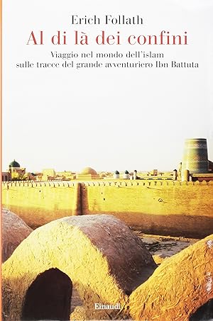 Al di là dei confini. Viaggio nel mondo dell'Islam sulle tracce del grande avventuriero Ibn Battuta