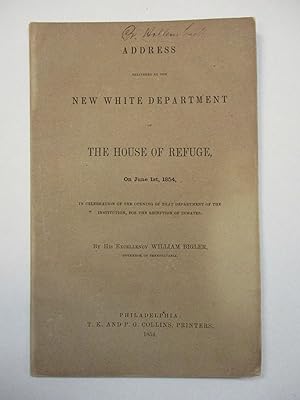ADDRESS DELIVERED AT THE NEW WHITE DEPARTMENT OF THE HOUSE OF REFUGE, ON JUNE 1ST, 1854, IN CELEB...