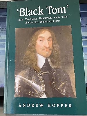 Black Tom: Sir Thomas Fairfax and the English Revolution (Politics, Culture and Society in Early ...