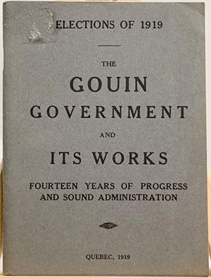 Elections of 1919. The Gouin government and its works. Fourteen years of progress and sound admin...
