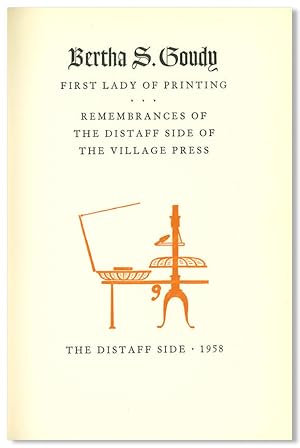 BERTHA S. GOUDY FIRST LADY OF PRINTING. REMEMBRANCES OF THE DISTAFF SIDE OF THE VILLAGE PRESS