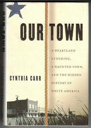 Our Town A Heartland Lynching, a Haunted Town, and the Hidden History of White America