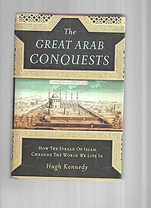 THE GREAT ARAB CONQUESTS: How The Spread Of Islam Changed The World We Live In