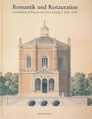 Romantik und Restauration : Architektur in Bayern zur Zeit Ludwigs I. 1825 - 1848.