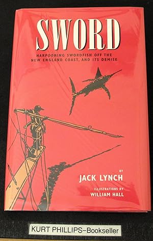 Sword: Harpooning Swordfish Off the New England Coast, and Its Demise (Signed Copy)