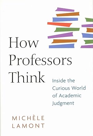 How Professors Think: Inside the Curious World of Academic Judgment