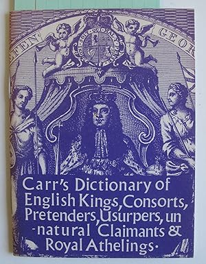 Carr's Dictionary of English Kings, Consorts, Pretenders, Usurpers, un-natural Claimants & Royal ...