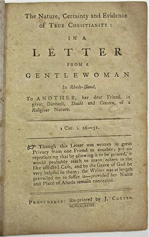 THE NATURE, CERTAINTY AND EVIDENCE OF TRUE CHRISTIANITY: IN A LETTER FROM A GENTLEWOMAN IN RHODE-...