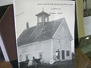 Good Land & Fine Contrey But Poor Roads A History Of Windsor, Maine - Signed