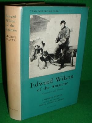EDWARD WILSON OF THE ANTARCTIC - NATURALIST AND FRIEND Together with a Memoir od Oriana Wilson