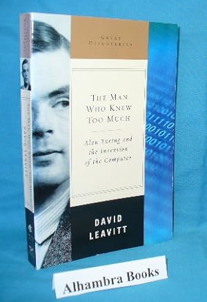 The Man Who Knew Too Much : Alan Turing and the Invention of the Computer