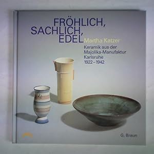 Fröhlich, sachlich, edel. Martha Katzer, Keramik aus der Majolika-Manufaktur Karlsruhe 1922 - 1942