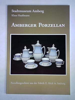 Amberger Porzellan. Porzellangeschirre aus der Fabrik E. Kick in Amberg