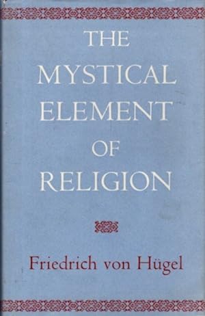 THE MYSTICAL ELEMENT OF RELIGION AS STUDIED IN SAINT CATHERINE OF GENOA AND HER FRIENDS