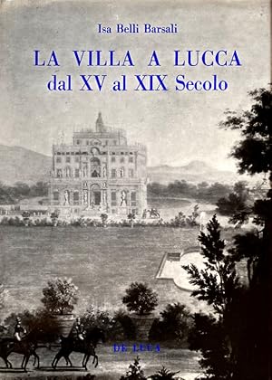 LA VILLA A LUCCA DAL XV AL XIX SECOLO CON UNA APPENDICE DAL TRATTATO DI GIOVANNI DI VINCENZO SAMI...