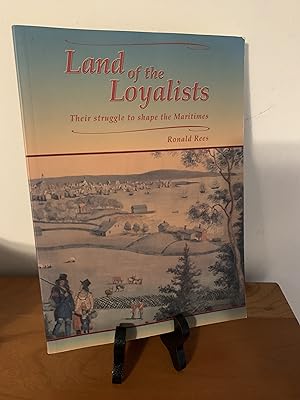 Land of the Loyalists: Their struggle to shape the Maritimes