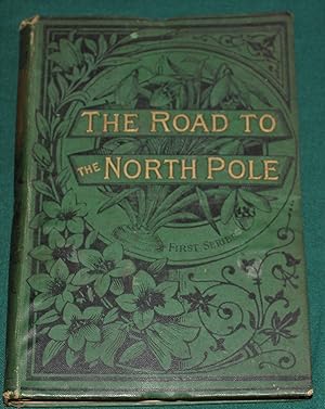 The Road to the North Pole. First Series. The Expeditions of Captain Charles Francis Hall in the ...