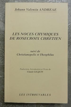 Les noces chymiques de Rosecroix chretien. Suivi de Christianopolis et Theophilus.