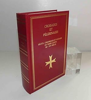 Croisades et pèlerinages - Récits, chroniques et voyages en Terre Sainte XIIe-XVIe siècle. Éditio...