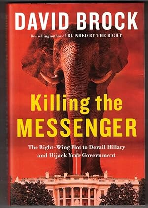 Killing the Messenger The Right-Wing Plot to Derail Hillary and Hijack Your Government