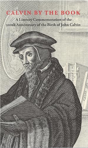 Calvin by the Book: A Literary Commemoration of the 500th Anniversary of the Birth of John Calvin