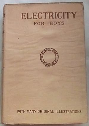 Electricity for Boys: A Working Guide, in the Successive Steps of Electricity, Described in Simpl...