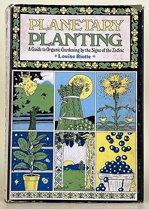 Planetary Planting; organic gardening by the Signs of the Zodiac and the Phases of the Moon